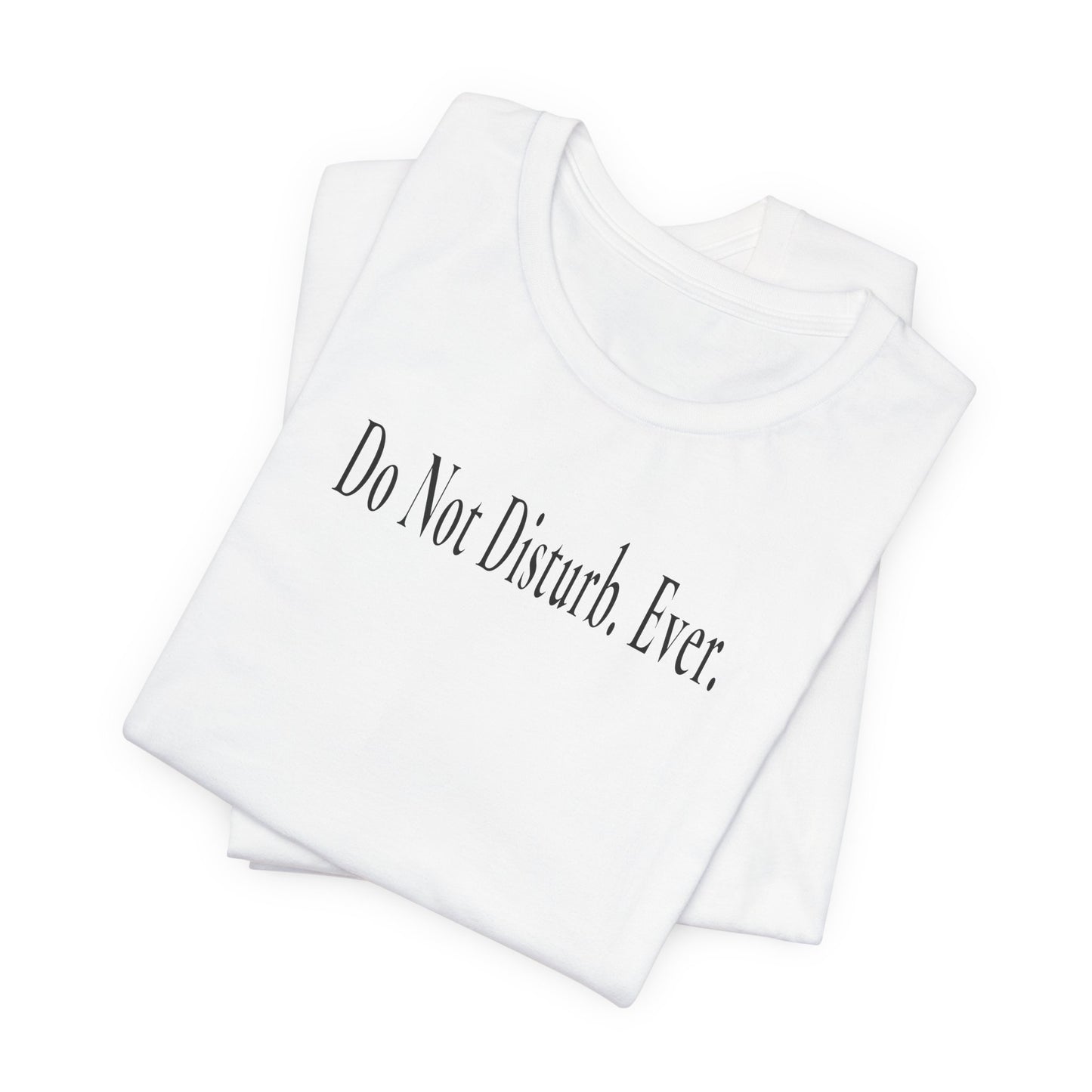 Do Not Disturb. Ever. - Light T-Shirt
