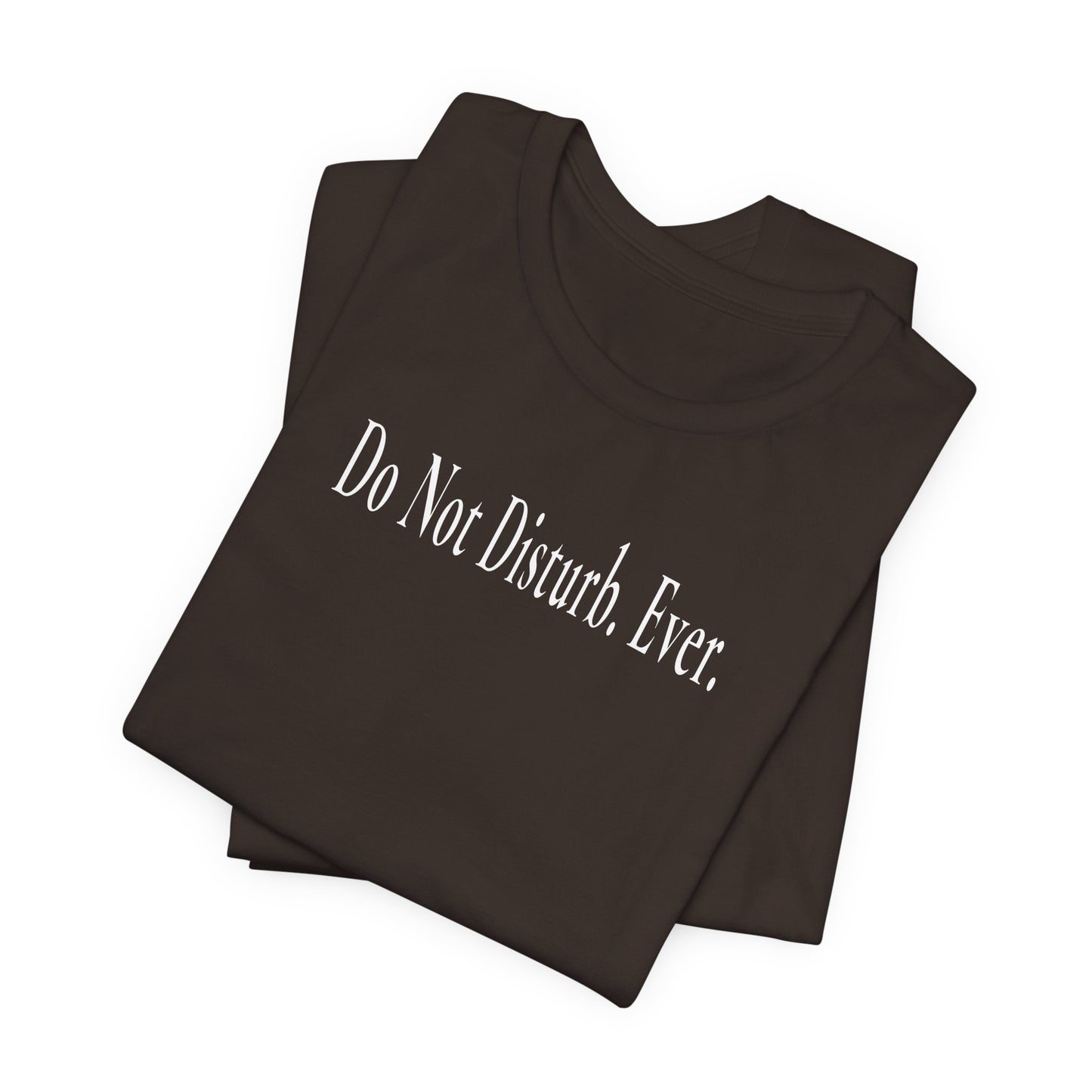 Do Not Disturb. Ever. - Dark T-Shirt