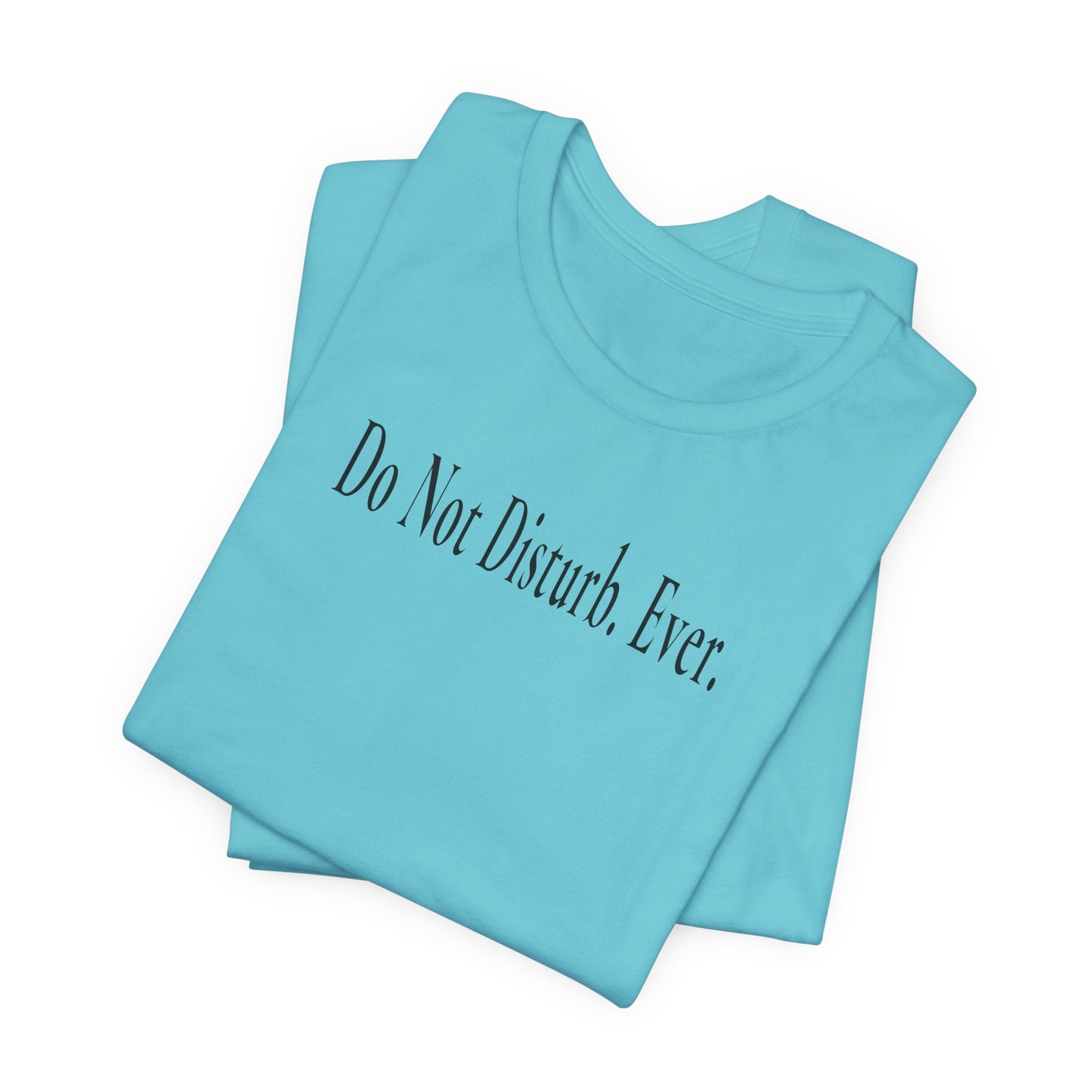 Do Not Disturb. Ever. - Light T-Shirt