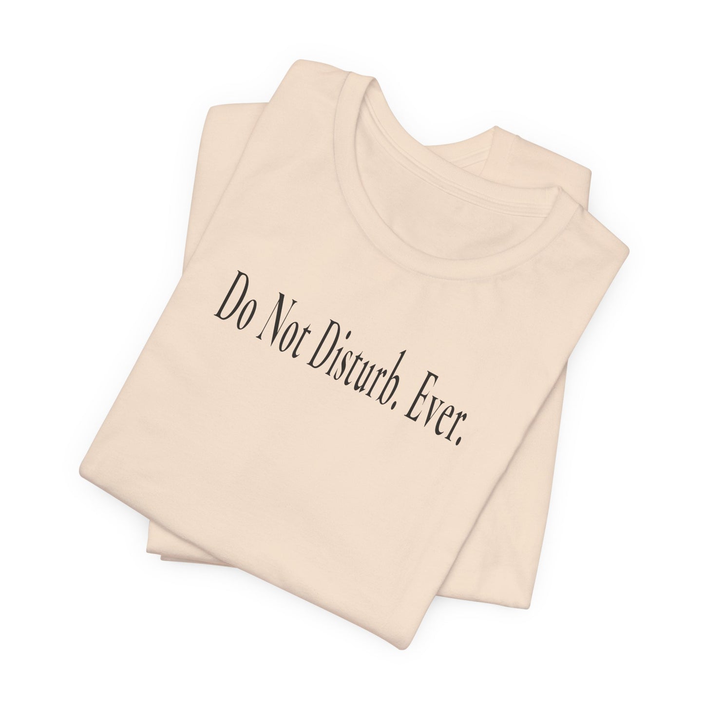 Do Not Disturb. Ever. - Light T-Shirt