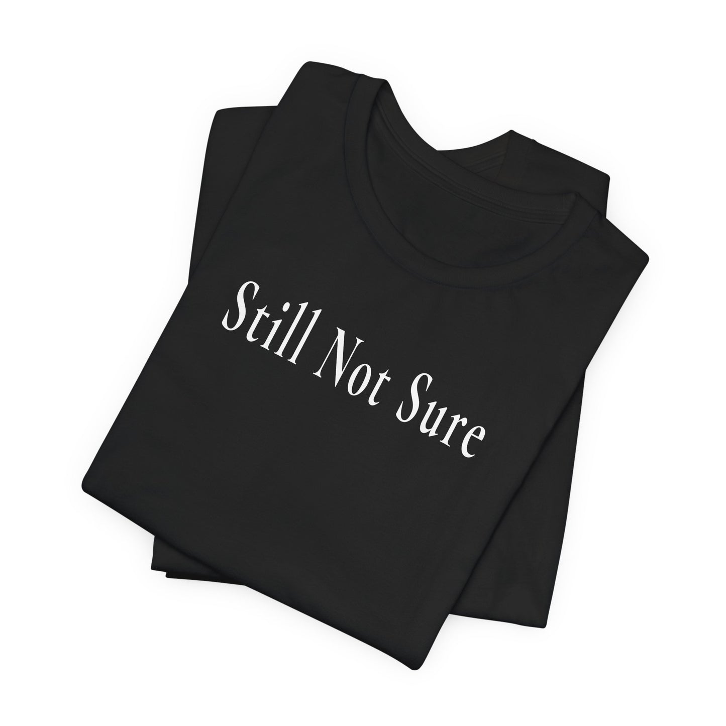 Still Not Sure Shirt — Dark Unisex T-Shirt