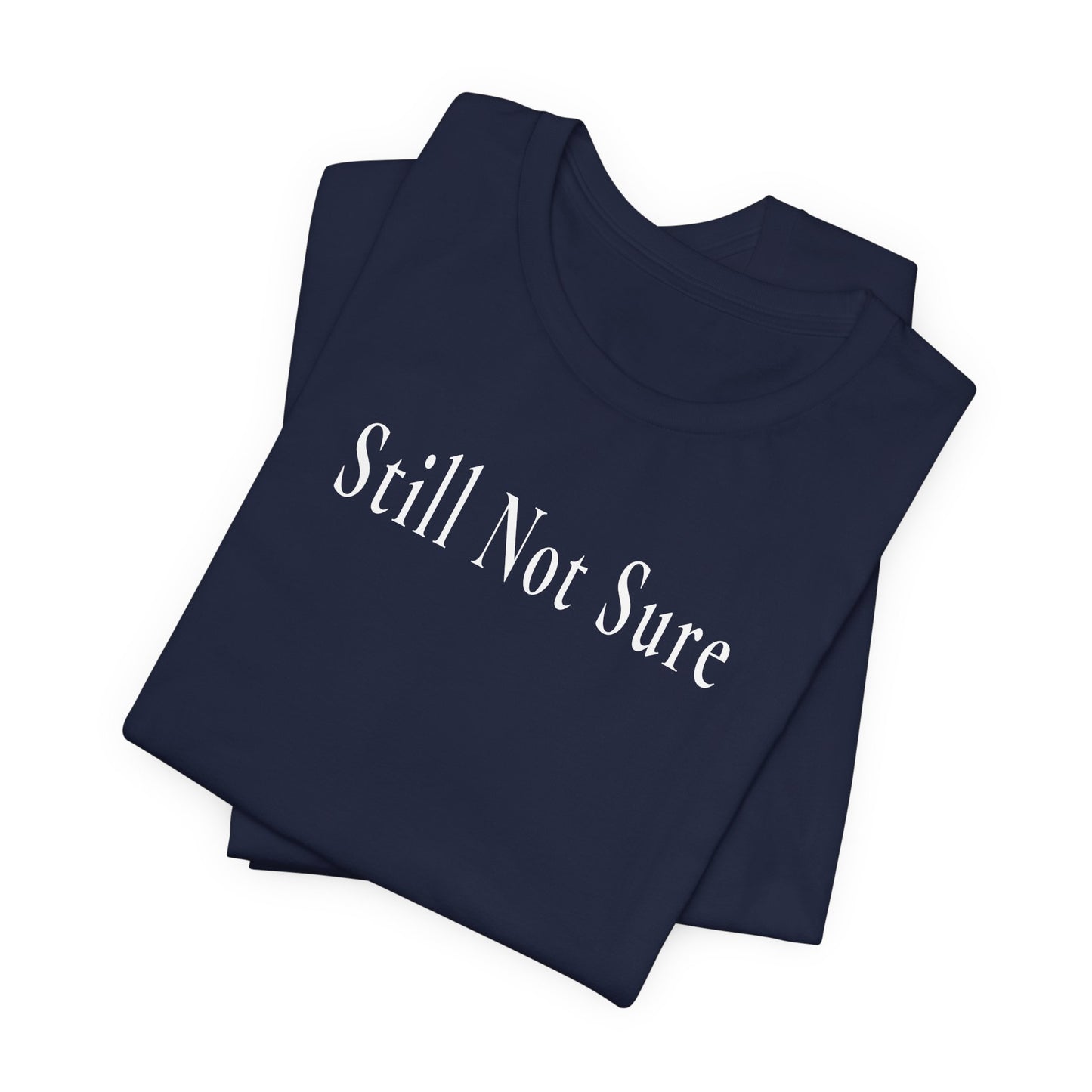 Still Not Sure Shirt — Dark Unisex T-Shirt